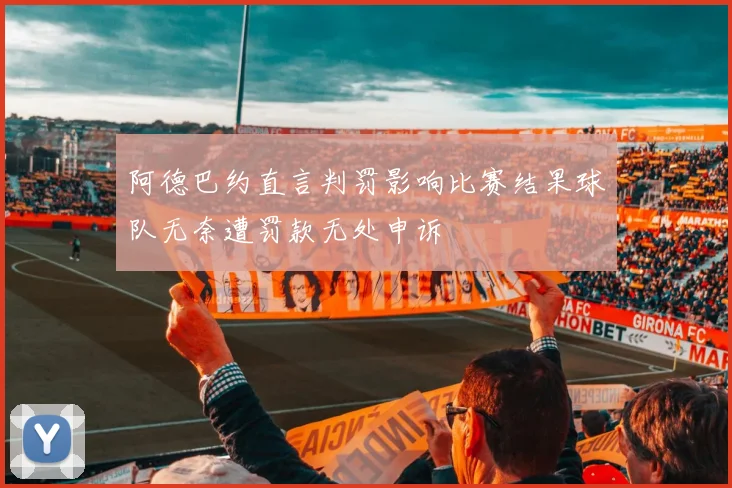 阿德巴约直言判罚影响比赛结果球队无奈遭罚款无处申诉