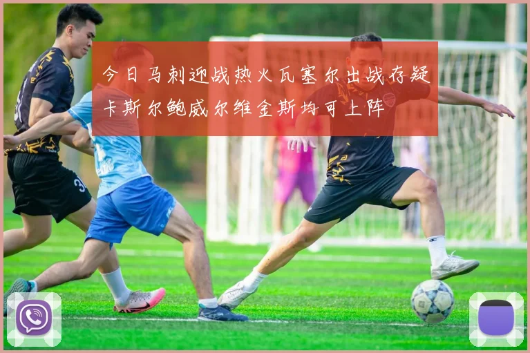 今日马刺迎战热火瓦塞尔出战存疑卡斯尔鲍威尔维金斯均可上阵